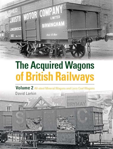 The Acquired Wagons of British Railways Volume 2: All-steel mineral wagons and loco coal wagons
