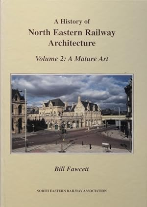 A History Of North Eastern Railway Architecture, Volume 2: A Mature Art