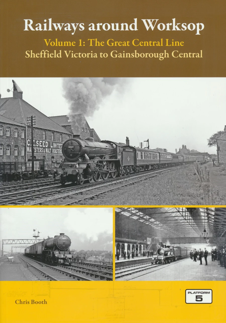 Railways Around Worksop Volume 1: The Great Central Line Sheffield Victoria to Gainsborough Central