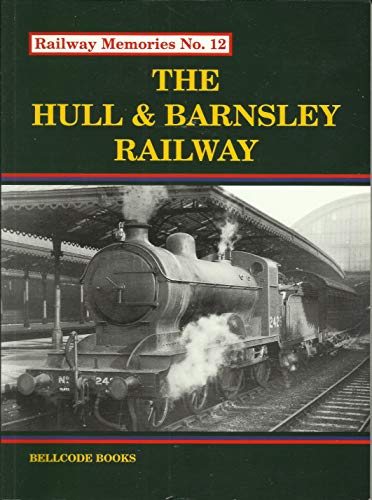 Railway Memories No 12 The Hull and Barnsley Railway