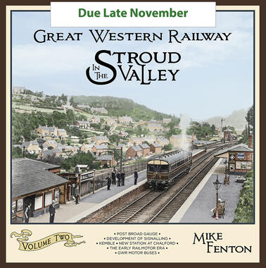 The Great Western Railway in the Stroud Valley Volume 2 (DUE IN END OF NOVEMBER)