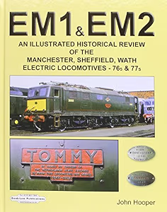 An Illustrated Historical Review of the Manchester, Sheffield, Wath EM1 and EM2 Electric Locomotives