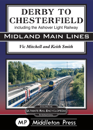 Derby To Chesterfield: including the Ashover Light Railway (Midland Main Lines)