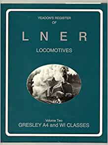 Yeadon's Register of LNER Locomotives Volume Two Gresley A4 and W1 Classes