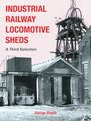 Industrial Railway Locomotive Sheds:- A Third Selection
