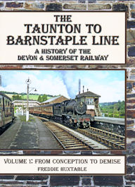 The Taunton to Barnstaple Line A History of the Devon & Somerset Railway Volume 1