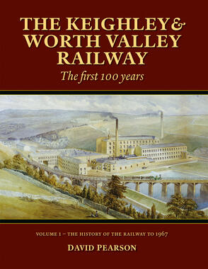 The Keighley & Worth Valley Railway: The First 100 Years - Volume 1 : The History of the Railway to 1967 DUE IN STOCK SOON