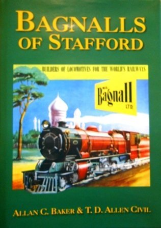 Bagnalls of Stafford - Builders of Locomotives for the World's Railways: the Firm and Its Folk