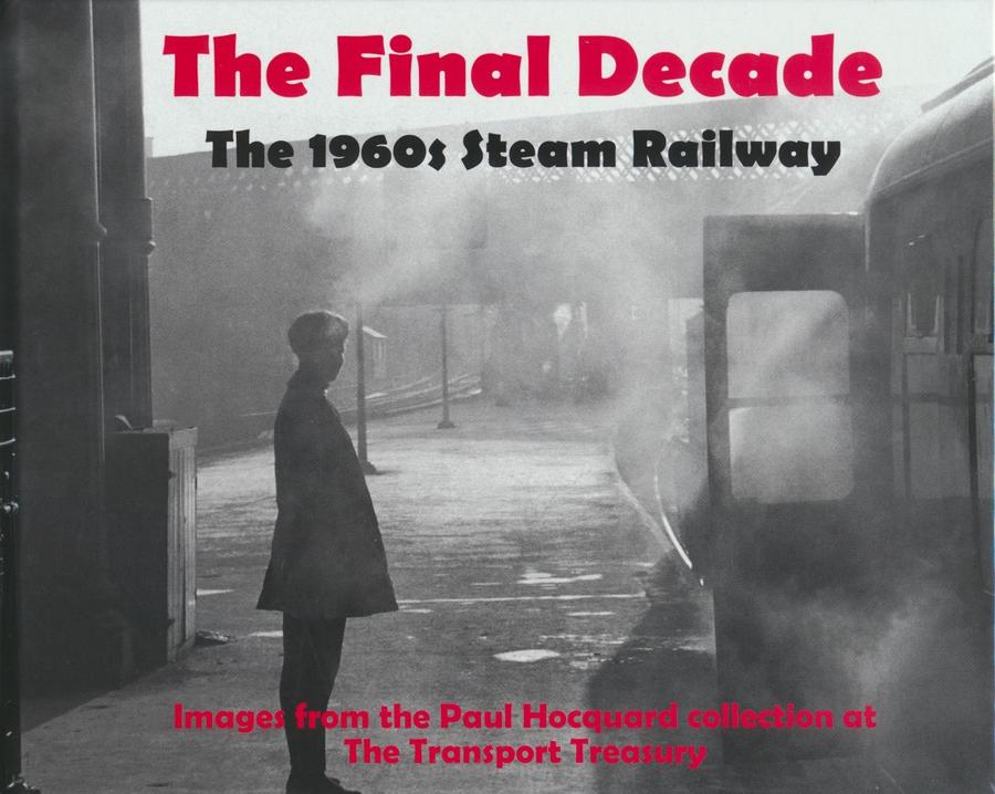 The Final Decade: The 1960s Railway - Images from the Paul Hocquard Collection