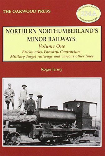Northern Northumberland's Minor Railways: Volume One - Brickworks, Forestry, Contractors, Military Target Railways and various other lines