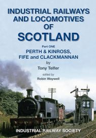 Industrial Railways and Locomotives of Scotland Vol. 1 Perth & Kinross - Fife and Clackmannan