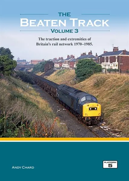The Beaten Track Volume 3 : The Traction and Extremities of Britain's Rail Network 1970-1985 