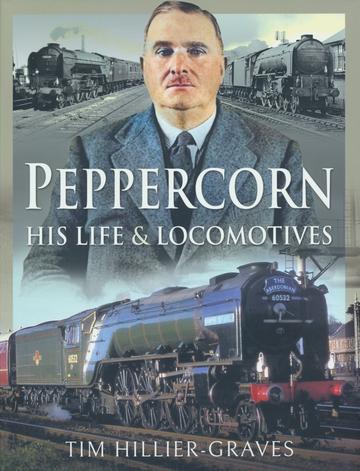 Peppercorn - His Life and Locomotives