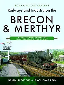 Railways and Industry on the Brecon & Merthyr: Bassaleg to Bargoed and New Tredegar/Rhymney B & M (South Wales Valleys)