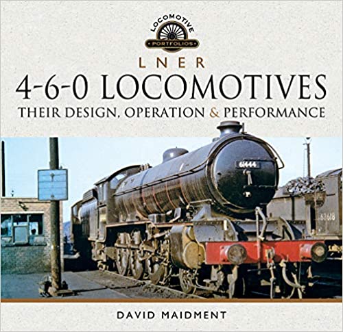 LNER 4-6-0 Locomotives: Their Design, Operation and Performance 