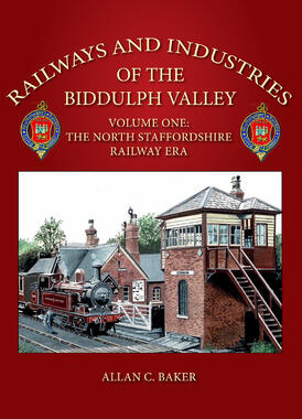 Railways and Industries of the Biddulph Valley Volume One The North Staffordshire Railway Era 