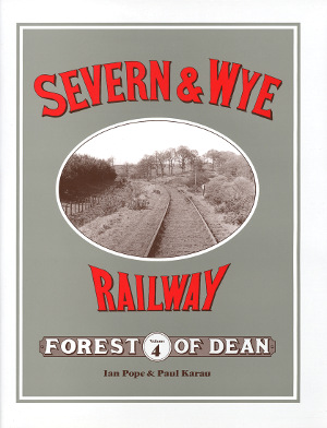 Severn & Wye Railway Forest of Dean Volume 4