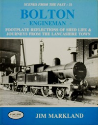 Scenes from the Past 31 - Bolton Engineman - Footplate Reflections of Shed Life & Journeys from The Lancashire Town