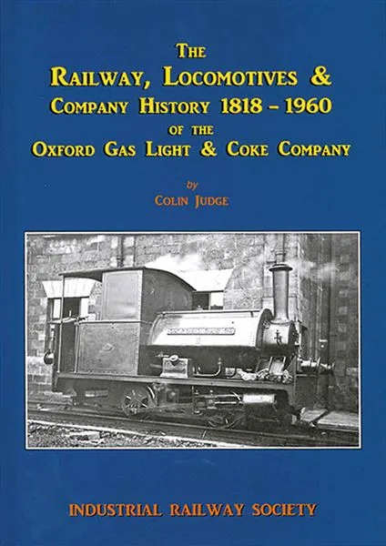 The Railway, Locomotives & Company History 1818-1960 of the Oxford Gas Light & Coke Company