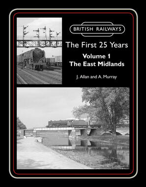 British Railways The First 25 Years Volume 1: The East Midlands