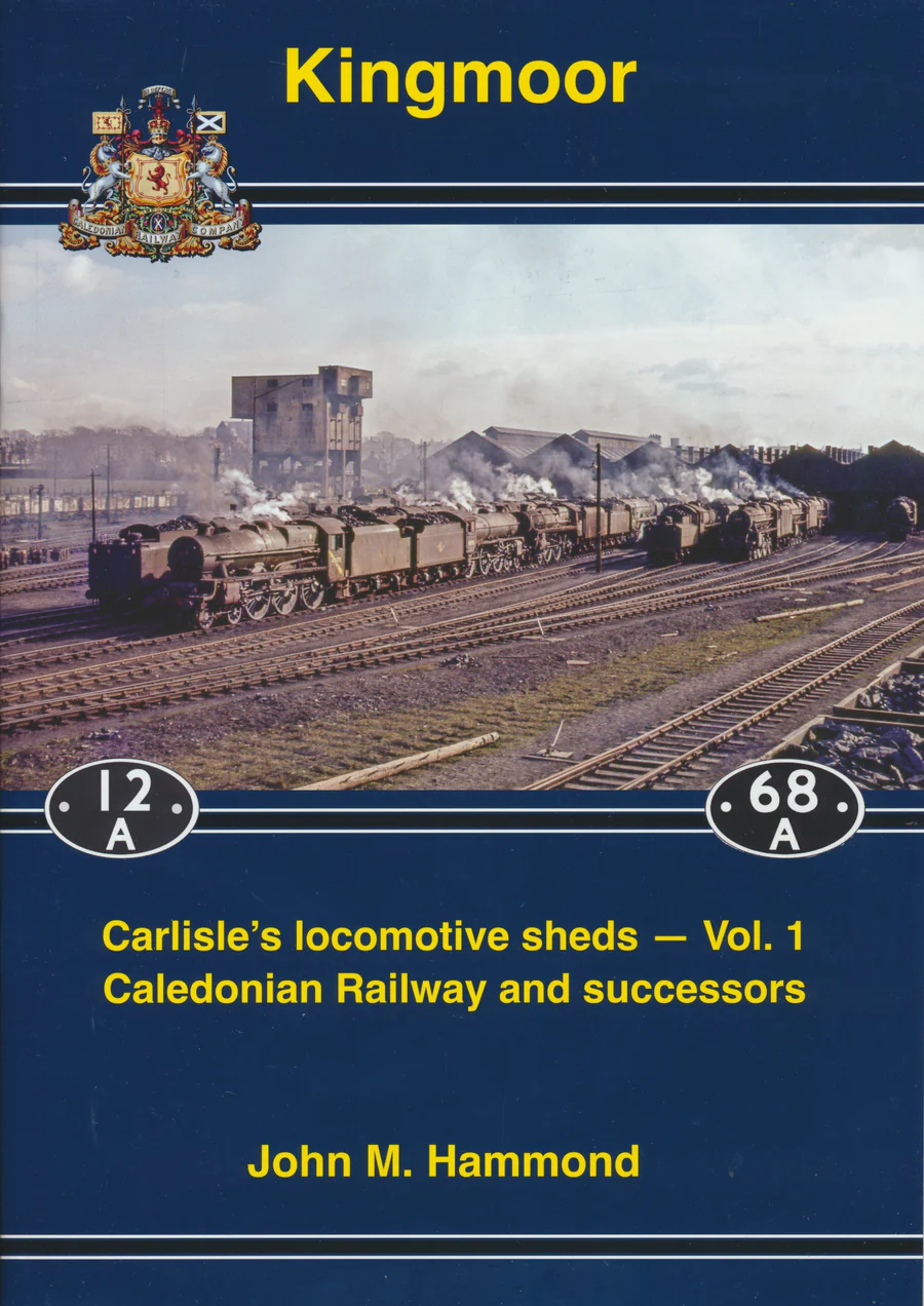 Kingmoor - Carlisle’s locomotive sheds – Vol. 1 Caledonian Railway and successors