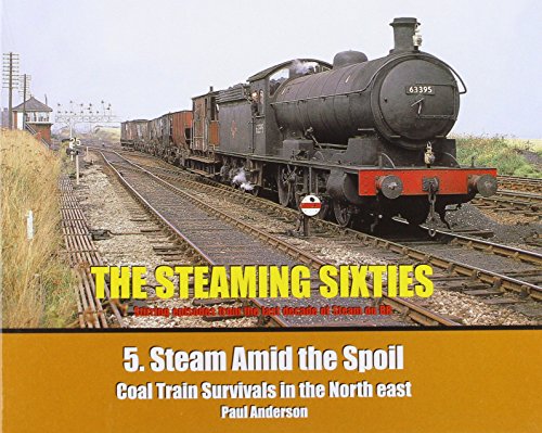 The Steaming Sixties No. 5. Steam amid the Spoil - Coal Train Survivals in the North East