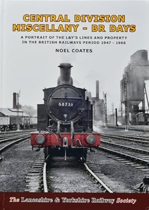 Central Division Miscellany - BR Days - A Portrait of the L&Y's Lines and Property in the British Railways Period 1947 -1966