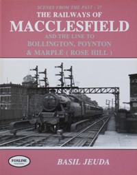 Scenes from the Past: 27 The Railways of Macclesfield and the line to Bollington, Poynton & Marple (Rose Hill)