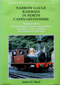 Narrow Gauge Railways in North Caernarvonshirethe Dinorwic Quarries, Great Orme Tramway and Other Rail Systems Volume 3