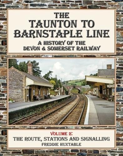 The Taunton to Barnstaple Line Volume 2 : History of the Devon & Somerset Railway  : The Route, Stations and Signalling