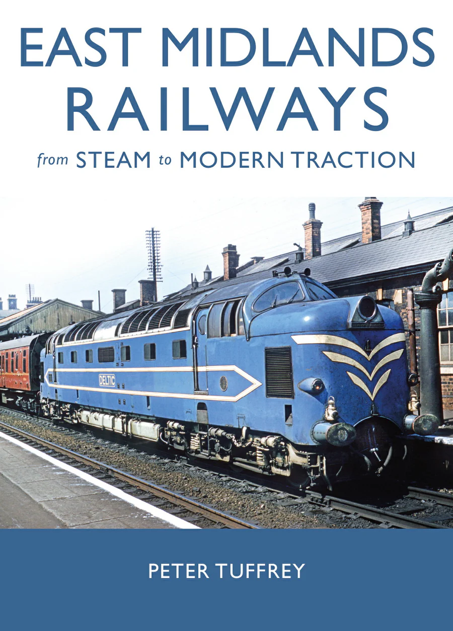 East Midlands Railways: from Steam To Modern Traction