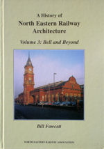 A History of North Eastern Railway Architecture Volume 3 : Bell & Beyond