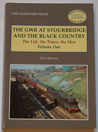 The GWR at Stourbridge and the Black Country: The Life the Times the Men: Vol. 1