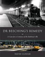 Dr Beeching's Remedy: A Cure for a Century of the Railway's Ills