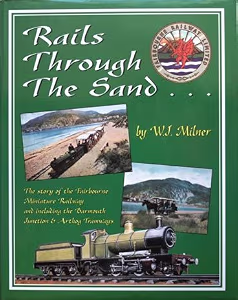 Rails Through the Sand: The Story of the Fairbourne Miniature Railway and Including the Barmouth Junction and Arthog Tramways
