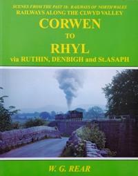 Scenes From the Past: 18 Railways of North Wales - Railways along the Clwyd Valley Corwen to Rhyl via Ruthin, Denbigh and St. Asaph