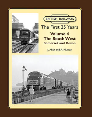 British Railways The First 25 Years Volume 4: The South West Somerset & Devon