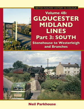 Gloucester Midland Lines Part 3 - Volume 4B : South - Stonehouse to Westerleigh & Branches