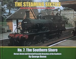 The Steaming Sixties No.7 : The Southern Shore - Dorset, Devon and Cornwall Seaside Branches of the Southern