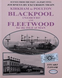 Scenes from the Past: 26 Part Five - Journeys by Excursion Train Kirkham to Poulton Blackpool (North) and Fleetwood for the Isle of Man