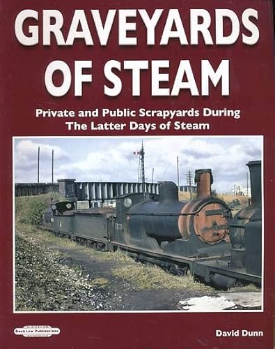 Graveyards of Steam: Private and Public Scrapyards During The Latter Days of Steam